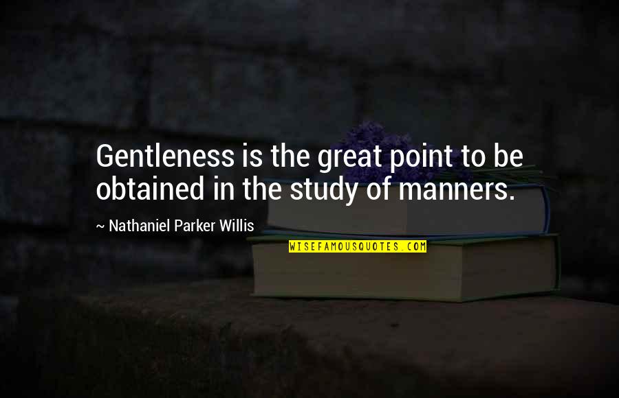 Manners Politeness Quotes By Nathaniel Parker Willis: Gentleness is the great point to be obtained