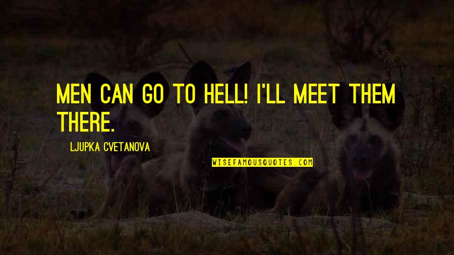 Manners Quotes And Quotes By Ljupka Cvetanova: Men can go to hell! I'll meet them