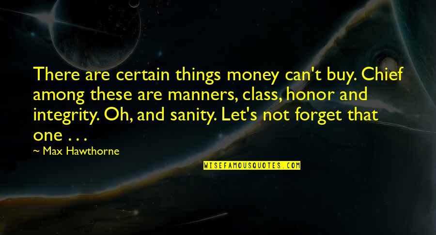 Manners Quotes And Quotes By Max Hawthorne: There are certain things money can't buy. Chief