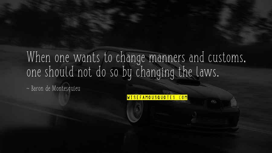 Manners Quotes By Baron De Montesquieu: When one wants to change manners and customs,