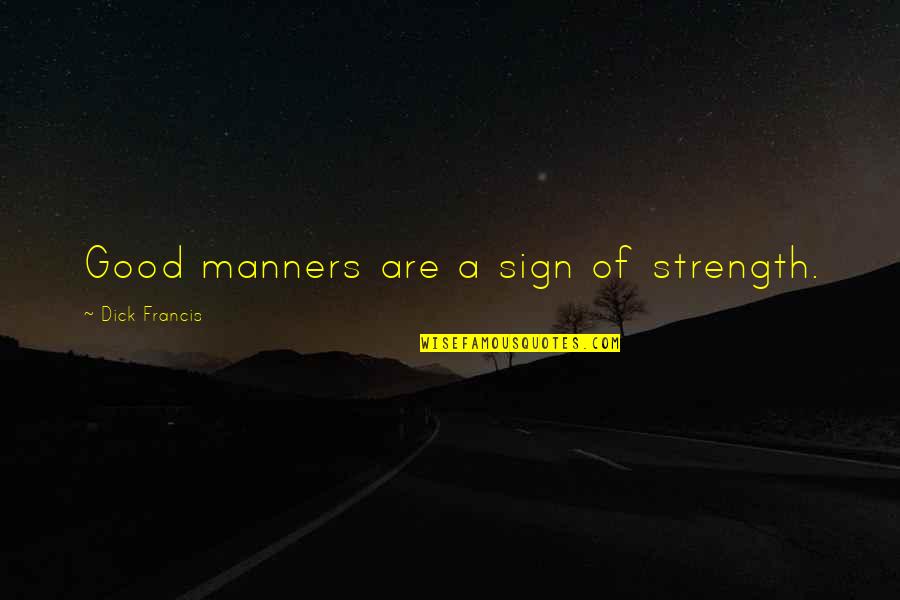 Manners Quotes By Dick Francis: Good manners are a sign of strength.