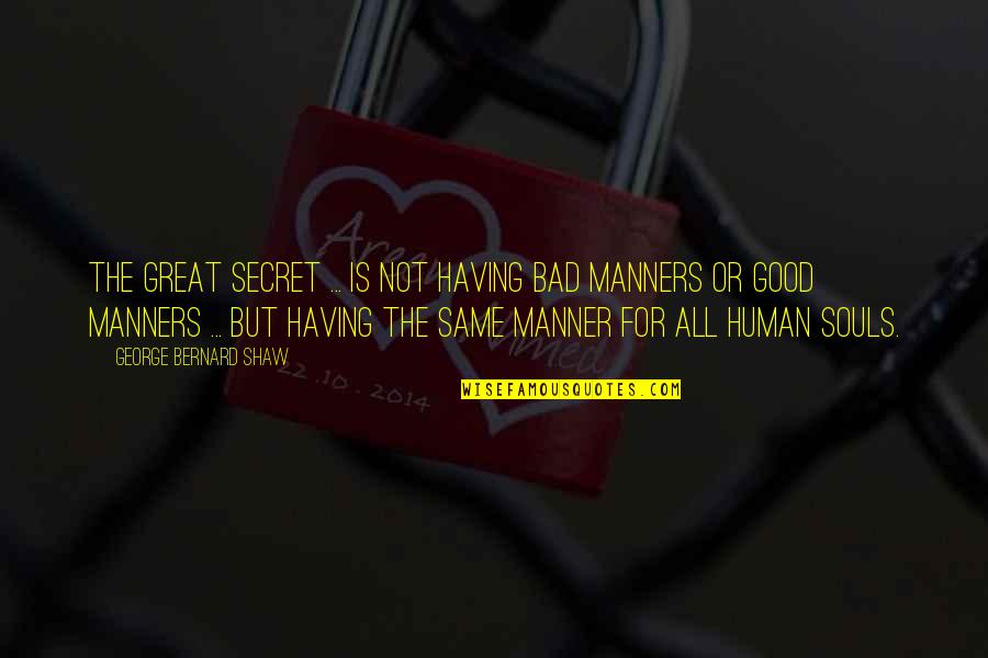 Manners Quotes By George Bernard Shaw: The great secret ... is not having bad