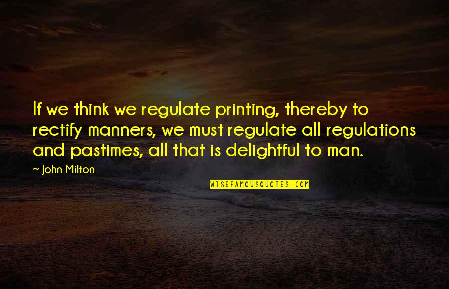 Manners Quotes By John Milton: If we think we regulate printing, thereby to