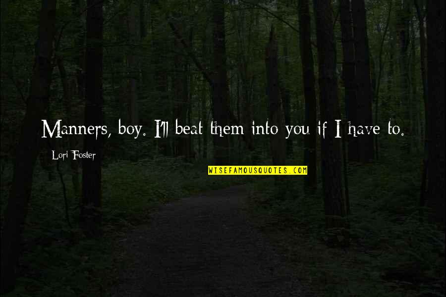 Manners Quotes By Lori Foster: Manners, boy. I'll beat them into you if