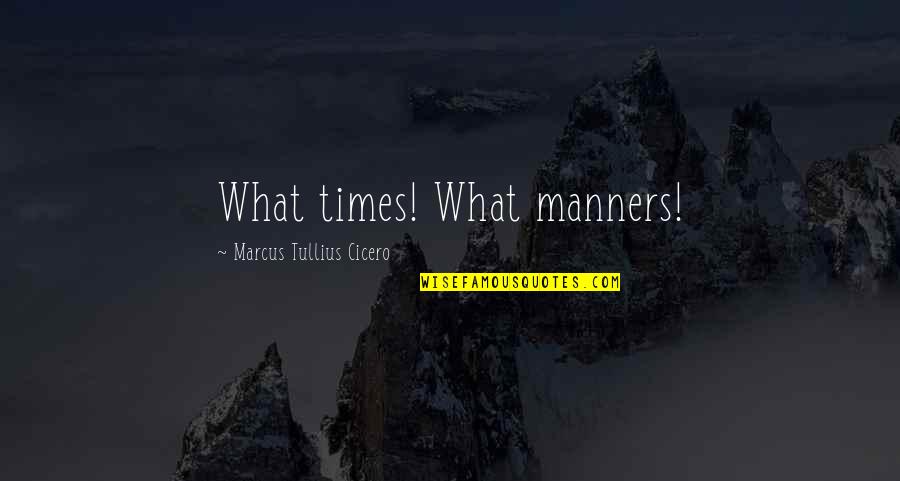 Manners Quotes By Marcus Tullius Cicero: What times! What manners!