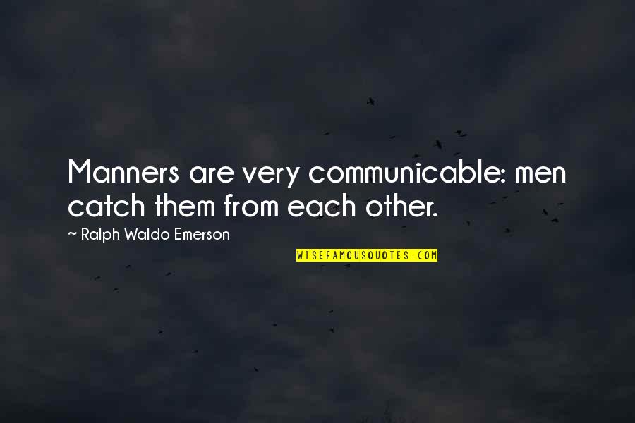 Manners Quotes By Ralph Waldo Emerson: Manners are very communicable: men catch them from