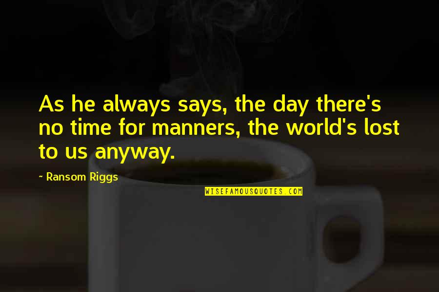 Manners Quotes By Ransom Riggs: As he always says, the day there's no