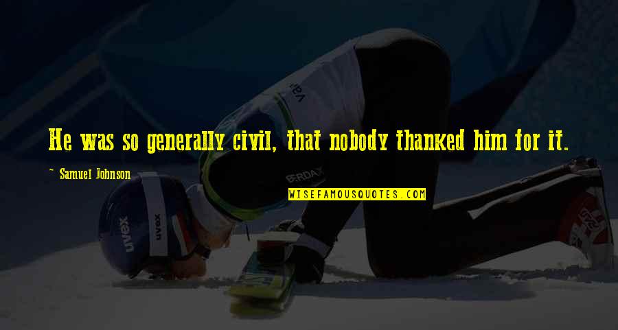 Manners Quotes By Samuel Johnson: He was so generally civil, that nobody thanked