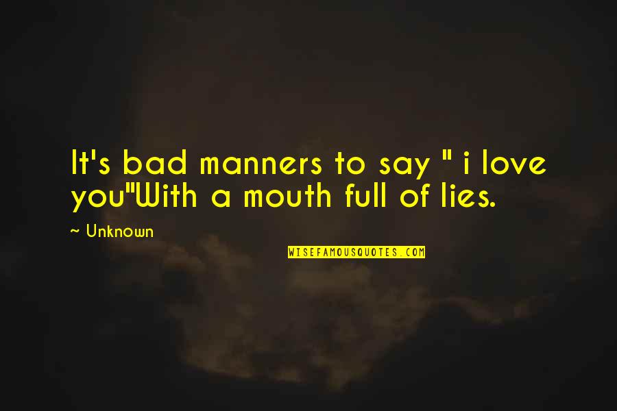 Manners Quotes By Unknown: It's bad manners to say " i love