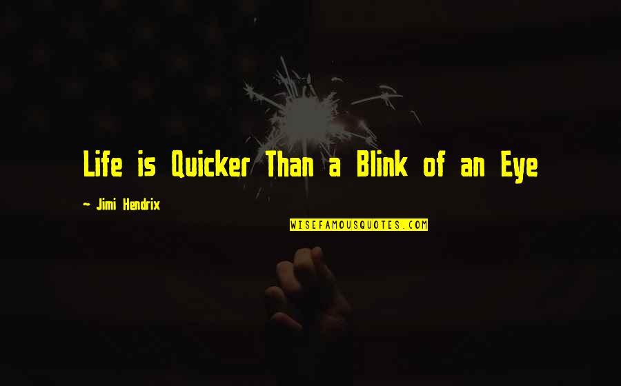 Manners Quotes Quotes By Jimi Hendrix: Life is Quicker Than a Blink of an Manners Quotes Quotes By Jimi Hendrix: Life is Quicker Than a Blink of an