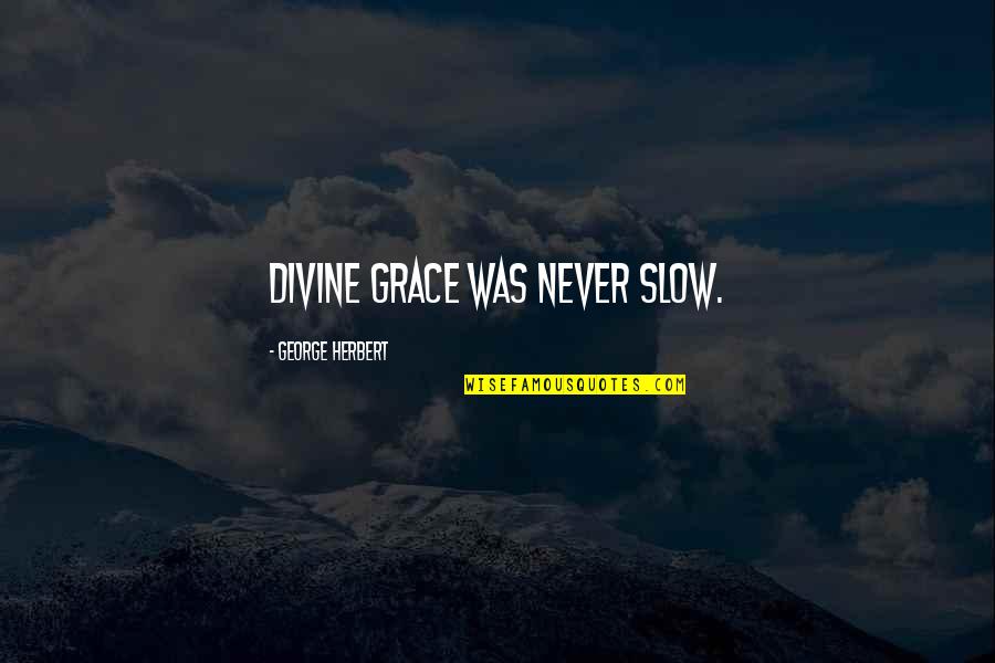 Mannersand Quotes By George Herbert: Divine grace was never slow.
