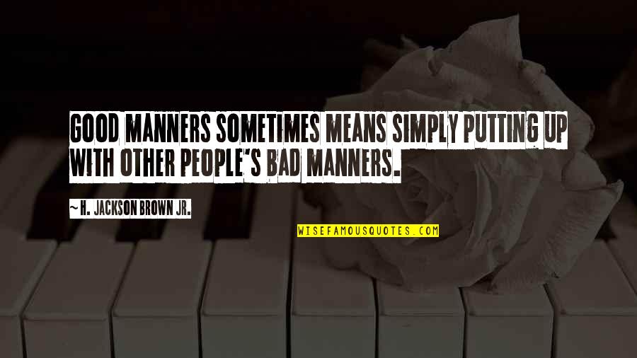 Manners's Quotes By H. Jackson Brown Jr.: Good manners sometimes means simply putting up with