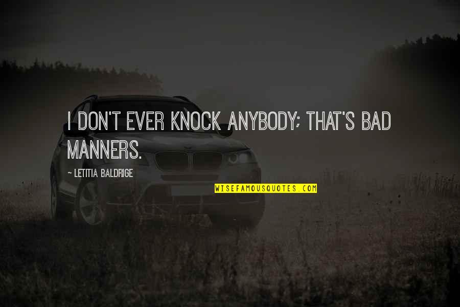 Manners's Quotes By Letitia Baldrige: I don't ever knock anybody; that's bad manners.