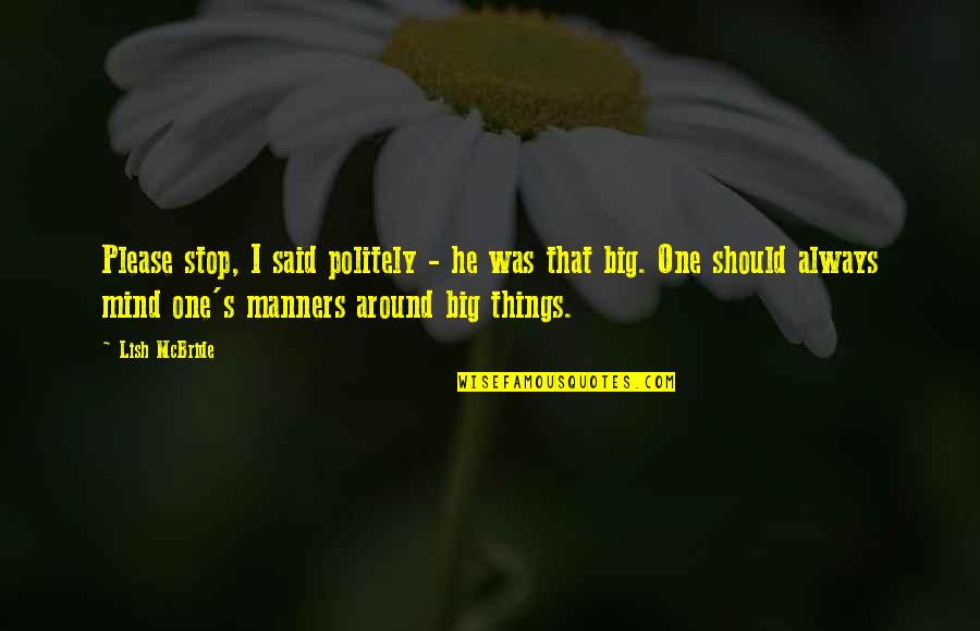 Manners's Quotes By Lish McBride: Please stop, I said politely - he was