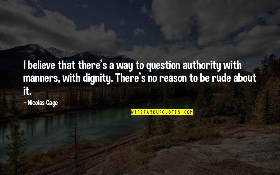 Manners's Quotes By Nicolas Cage: I believe that there's a way to question