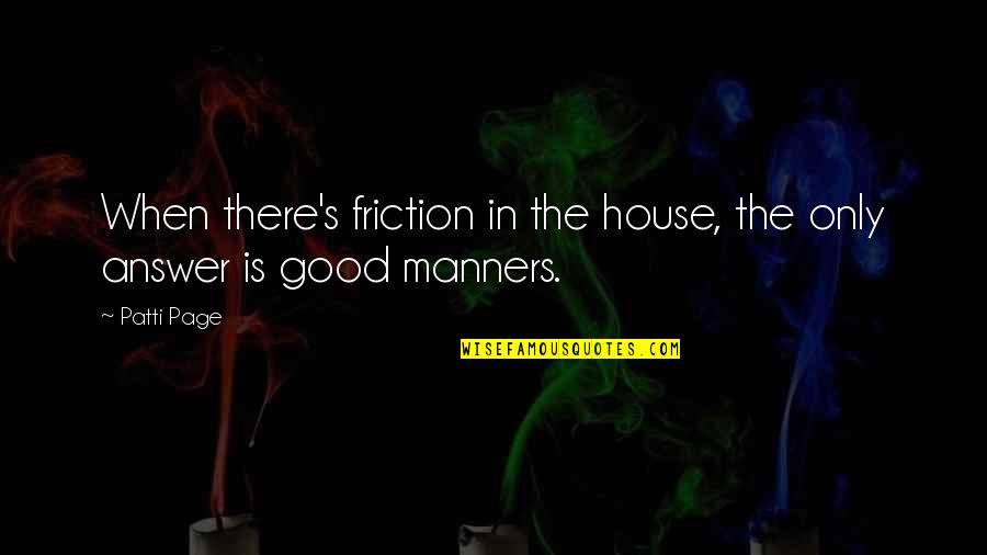 Manners's Quotes By Patti Page: When there's friction in the house, the only