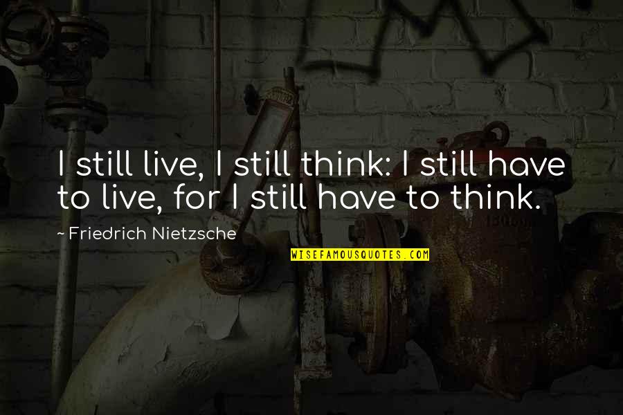 Mannes Bakery Quotes By Friedrich Nietzsche: I still live, I still think: I still Mannes Bakery Quotes By Friedrich Nietzsche: I still live, I still think: I still