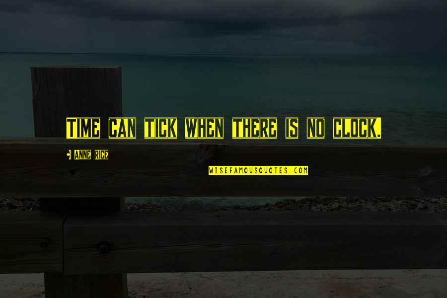 Mannetta Braunstein Quotes By Anne Rice: Time can tick when there is no clock. Mannetta Braunstein Quotes By Anne Rice: Time can tick when there is no clock.