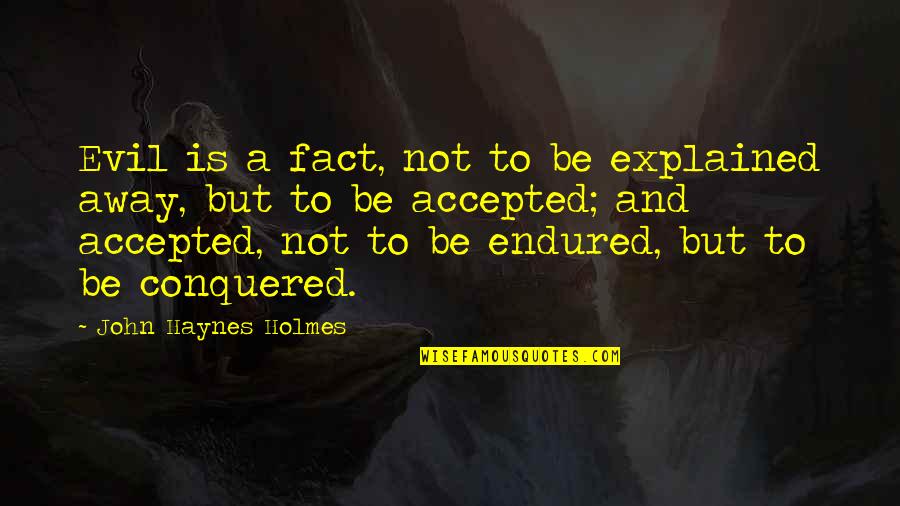 Mannetta Braunstein Quotes By John Haynes Holmes: Evil is a fact, not to be explained Mannetta Braunstein Quotes By John Haynes Holmes: Evil is a fact, not to be explained
