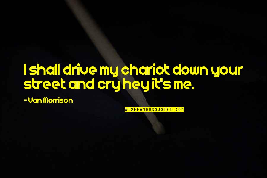 Mannetta Braunstein Quotes By Van Morrison: I shall drive my chariot down your street