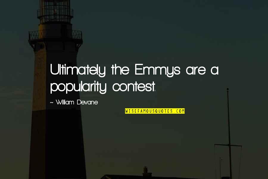 Mannetta Braunstein Quotes By William Devane: Ultimately the Emmys are a popularity contest. Mannetta Braunstein Quotes By William Devane: Ultimately the Emmys are a popularity contest.