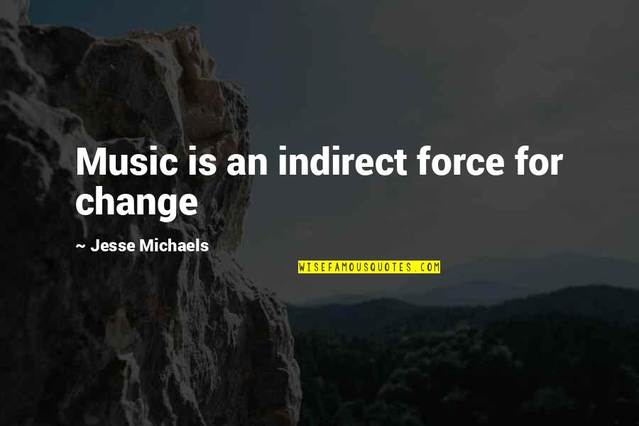 Mannette Musical Instruments Quotes By Jesse Michaels: Music is an indirect force for change Mannette Musical Instruments Quotes By Jesse Michaels: Music is an indirect force for change