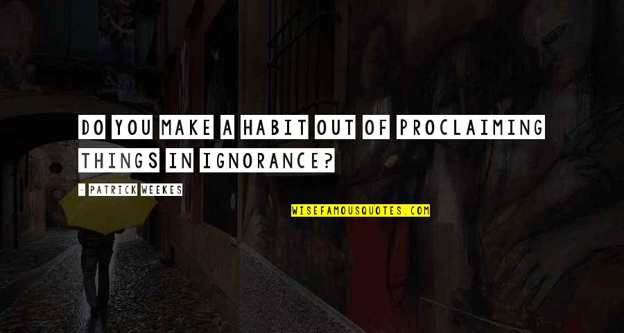 Mannheim Quotes By Patrick Weekes: Do you make a habit out of proclaiming