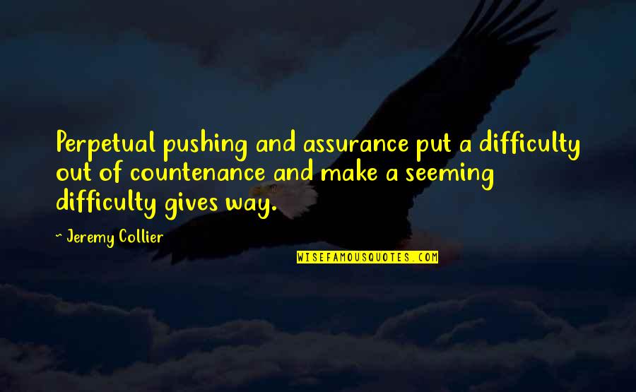 Mannherz Orthopedic Doctor Quotes By Jeremy Collier: Perpetual pushing and assurance put a difficulty out