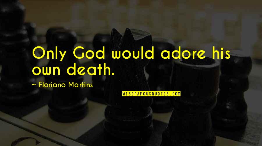 Mannie Jackson Quotes By Floriano Martins: Only God would adore his own death.