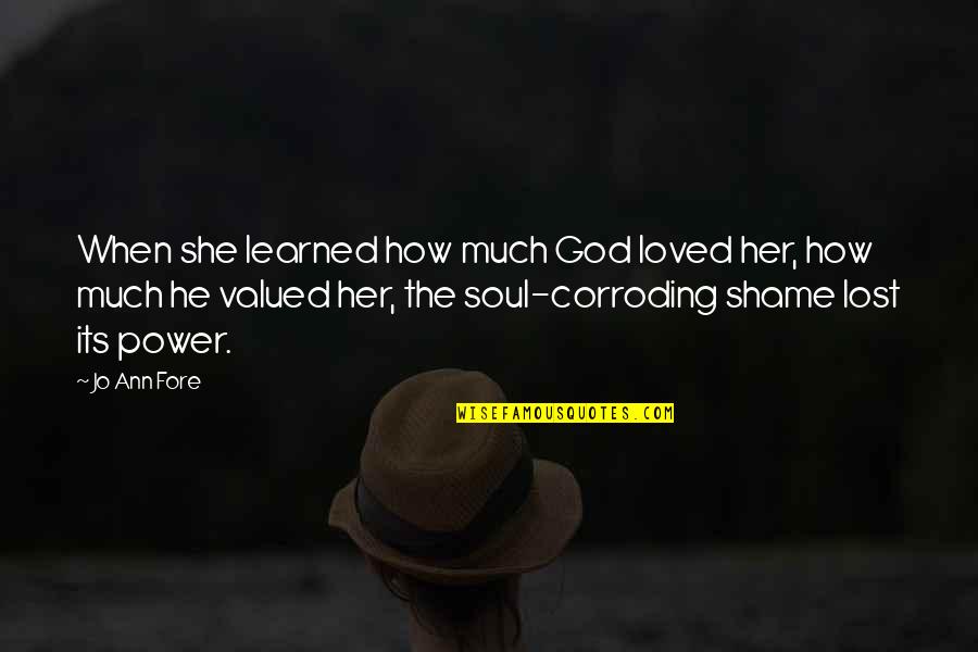 Mannigfaltige Quotes By Jo Ann Fore: When she learned how much God loved her, Mannigfaltige Quotes By Jo Ann Fore: When she learned how much God loved her,