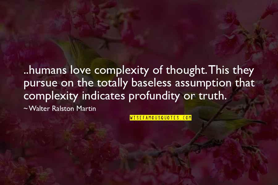 Mannigfaltigkeit Bedeutung Quotes By Walter Ralston Martin: ..humans love complexity of thought. This they pursue