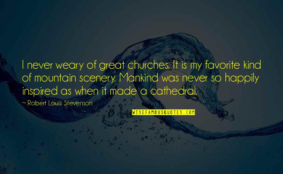 Mannikin Quotes By Robert Louis Stevenson: I never weary of great churches. It is