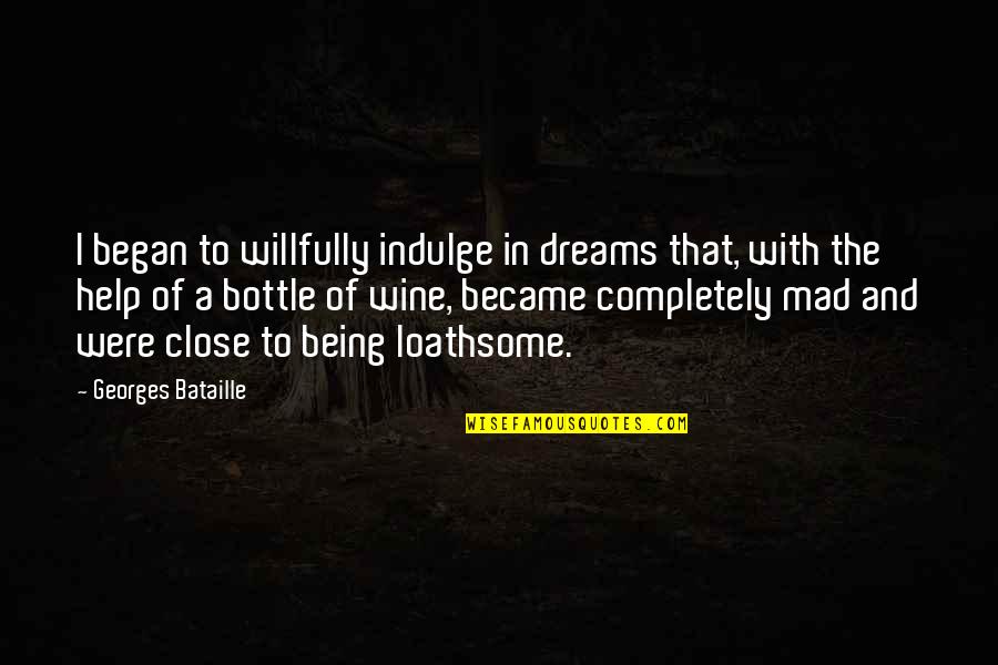 Manninens Cabins Quotes By Georges Bataille: I began to willfully indulge in dreams that, Manninens Cabins Quotes By Georges Bataille: I began to willfully indulge in dreams that,