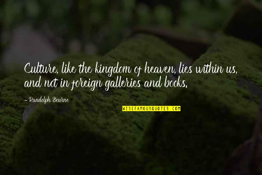 Manninens Cabins Quotes By Randolph Bourne: Culture, like the kingdom of heaven, lies within Manninens Cabins Quotes By Randolph Bourne: Culture, like the kingdom of heaven, lies within