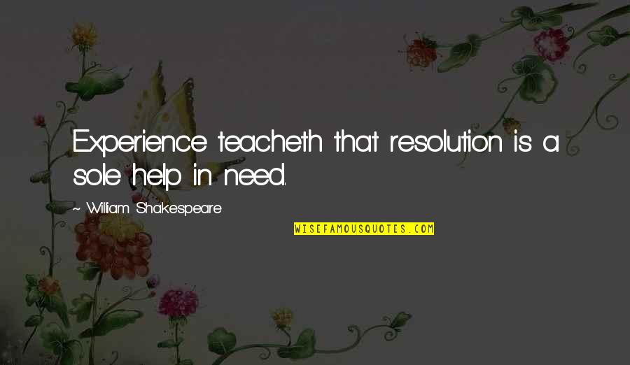 Manning Clark Quotes By William Shakespeare: Experience teacheth that resolution is a sole help