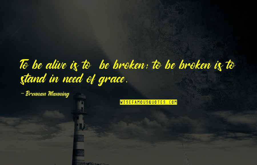 Manning Quotes By Brennan Manning: To be alive is to be broken; to