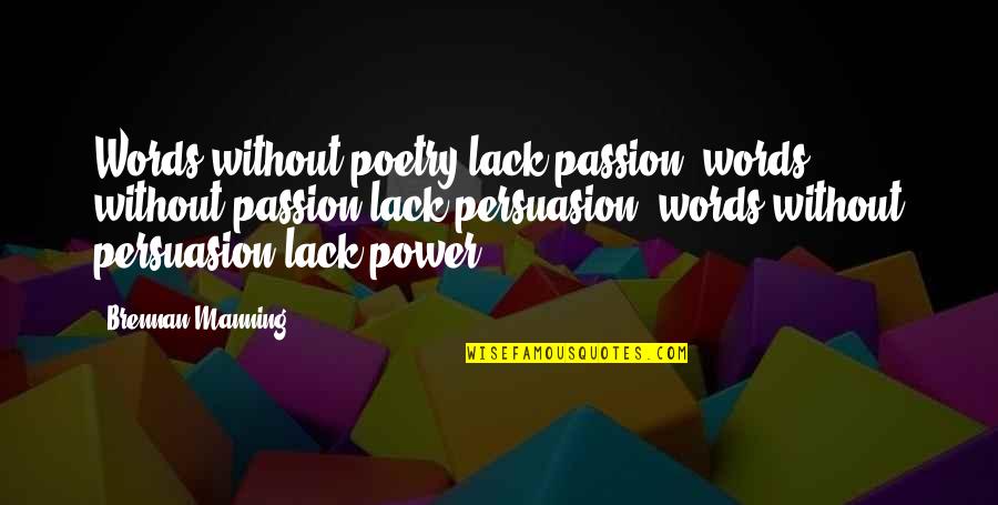 Manning Quotes By Brennan Manning: Words without poetry lack passion; words without passion