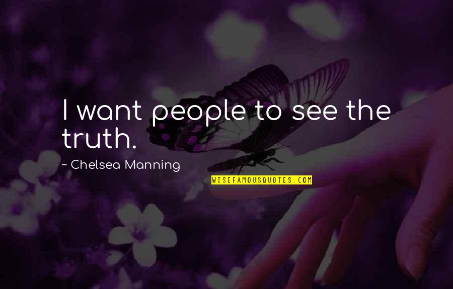 Manning Quotes By Chelsea Manning: I want people to see the truth.