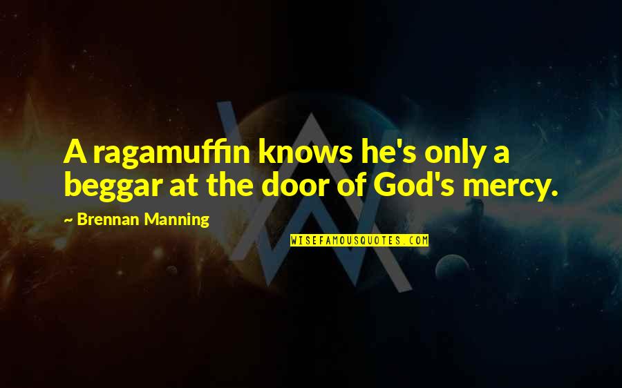 Manning's Quotes By Brennan Manning: A ragamuffin knows he's only a beggar at