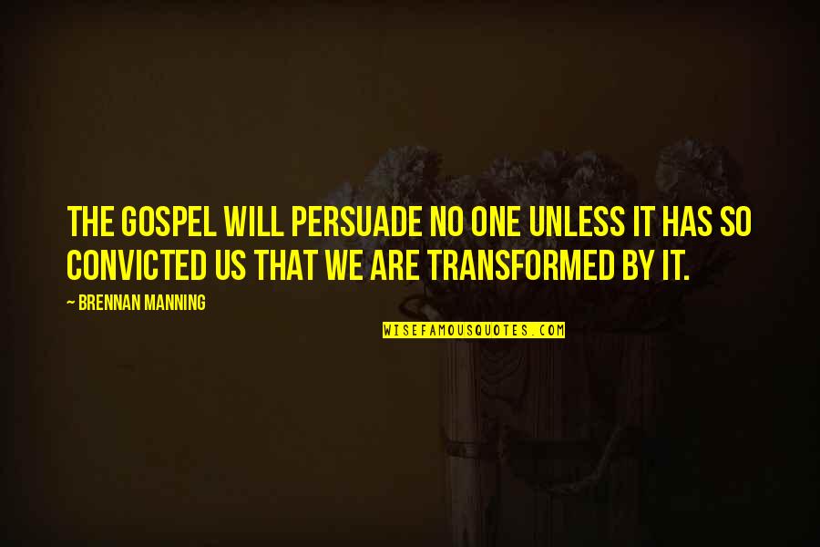 Manning's Quotes By Brennan Manning: The gospel will persuade no one unless it Manning's Quotes By Brennan Manning: The gospel will persuade no one unless it