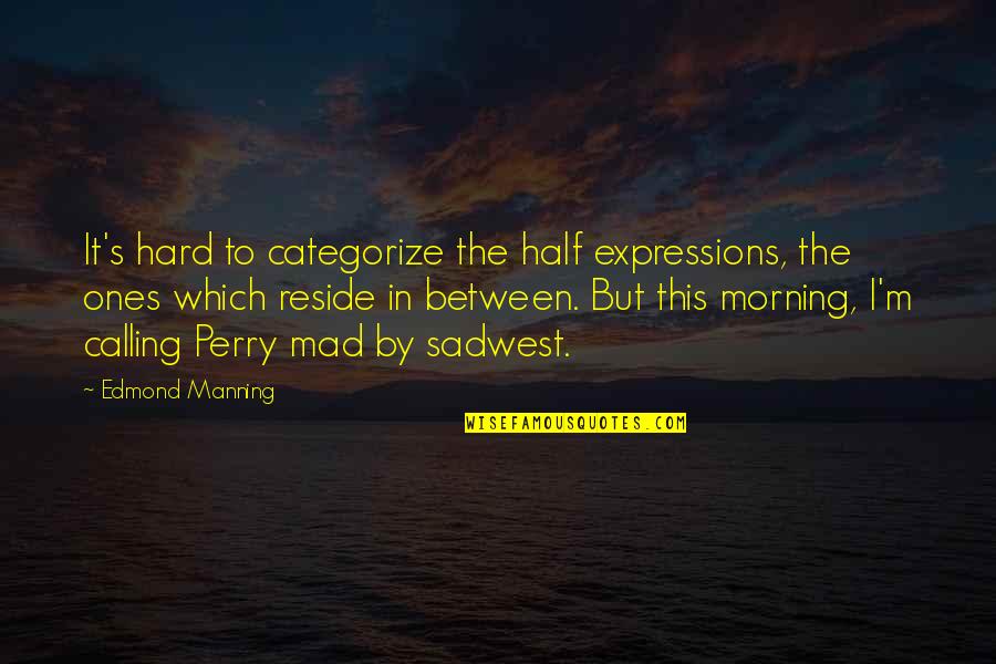 Manning's Quotes By Edmond Manning: It's hard to categorize the half expressions, the Manning's Quotes By Edmond Manning: It's hard to categorize the half expressions, the