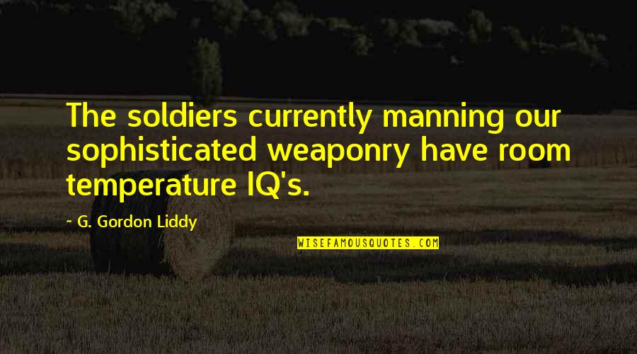Manning's Quotes By G. Gordon Liddy: The soldiers currently manning our sophisticated weaponry have
