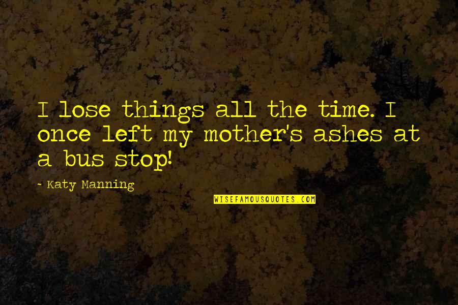 Manning's Quotes By Katy Manning: I lose things all the time. I once