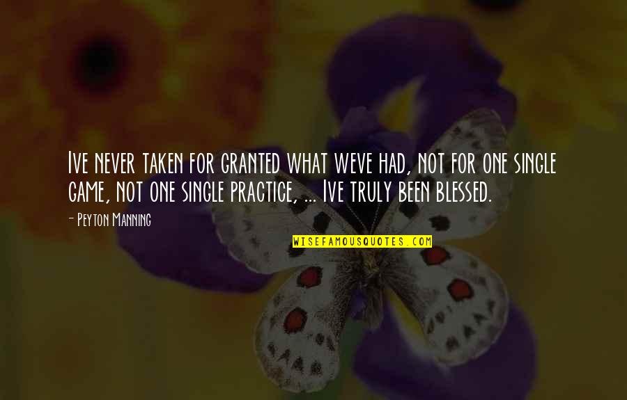 Manning's Quotes By Peyton Manning: Ive never taken for granted what weve had, Manning's Quotes By Peyton Manning: Ive never taken for granted what weve had,
