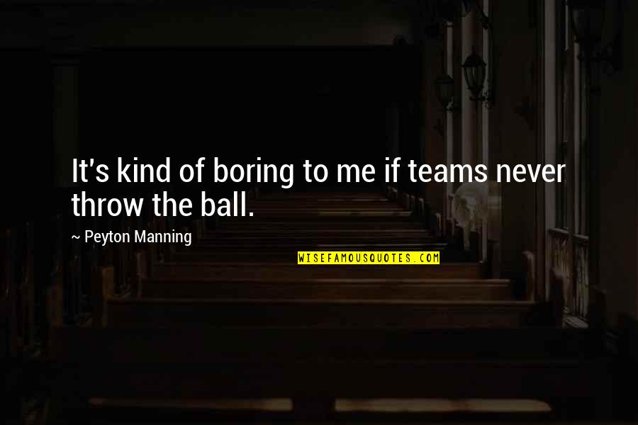 Manning's Quotes By Peyton Manning: It's kind of boring to me if teams Manning's Quotes By Peyton Manning: It's kind of boring to me if teams