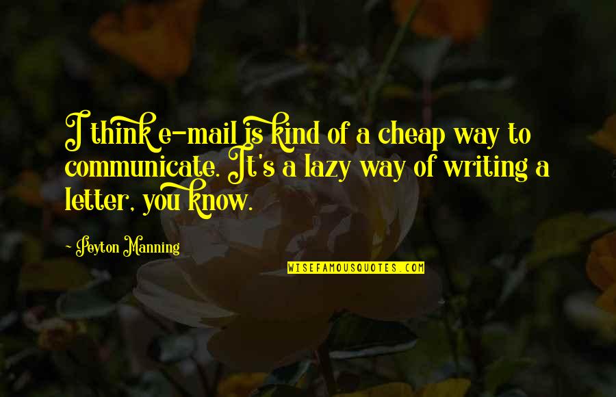 Manning's Quotes By Peyton Manning: I think e-mail is kind of a cheap Manning's Quotes By Peyton Manning: I think e-mail is kind of a cheap