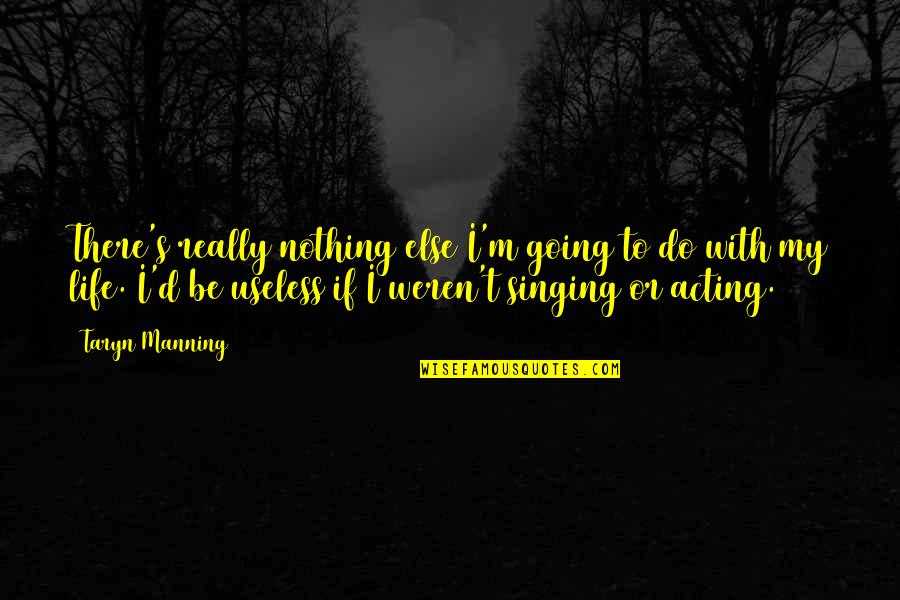 Manning's Quotes By Taryn Manning: There's really nothing else I'm going to do Manning's Quotes By Taryn Manning: There's really nothing else I'm going to do