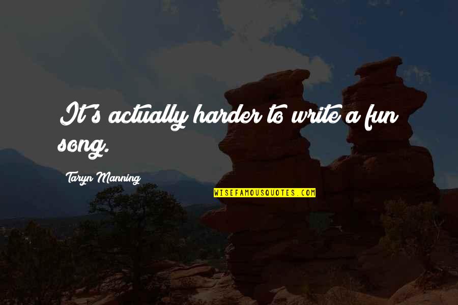 Manning's Quotes By Taryn Manning: It's actually harder to write a fun song. Manning's Quotes By Taryn Manning: It's actually harder to write a fun song.