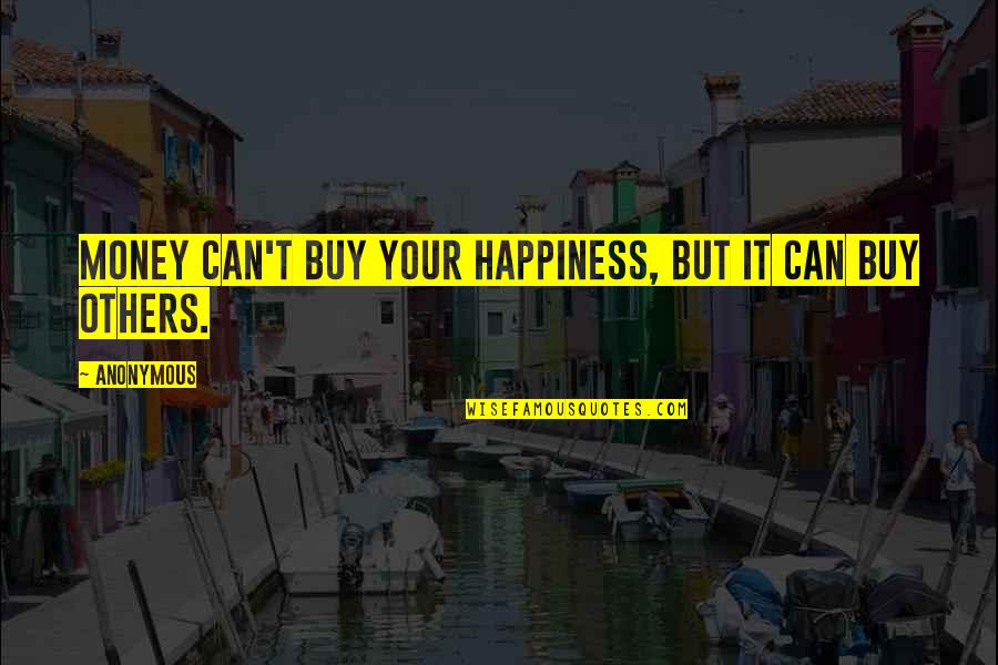 Mannini Artwork Quotes By Anonymous: Money can't buy your happiness, but it can