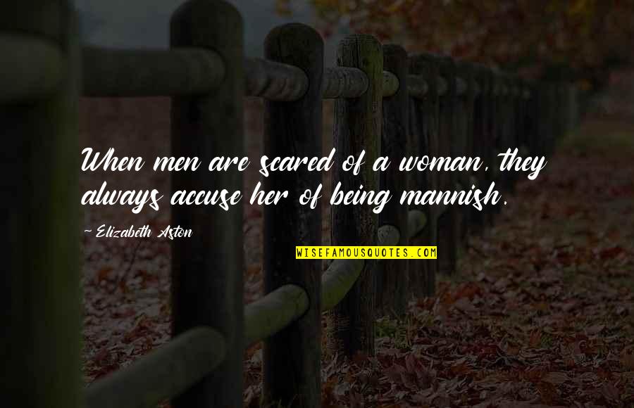 Mannish Woman Quotes By Elizabeth Aston: When men are scared of a woman, they Mannish Woman Quotes By Elizabeth Aston: When men are scared of a woman, they